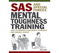 SAS and Special Forces Mental Toughness Training: How to Improve Your Mind's Strength and Manage Stress (Mini Encyclopedias)