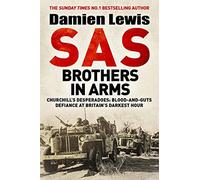 SAS Brothers in Arms: Churchill's Desperadoes: Blood-and-Guts Defiance at Britain's Darkest Hour.