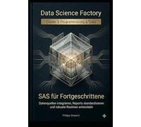 SAS für Fortgeschrittene: Datenquellen integrieren, Reports standardisieren und robuste Routinen entwickeln (Data Science Factory)