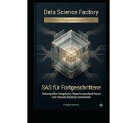 SAS für Fortgeschrittene: Datenquellen integrieren, Reports standardisieren und robuste Routinen entwickeln (Data Science Factory)