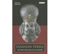 Sasanian Persia: The Rise and Fall of an Empire (International Library of Iranian Studies)