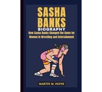 SASHA BANKS BIOGRAPHY: How Sasha Banks Changed the Game for Women in Wrestling and Entertainment