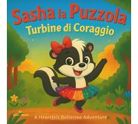 Sasha la Puzzola: Turbine di Coraggio: Libri di storie per bambini | Un'avventura emozionante di ballerina | Animali | Puzzola | Cervi | Conigli | Danza | 30 pagine (Children's Storybooks in Italian)