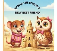 Sasha the shrew’s new best friend: A Gentle Picture Book About Friendship, Kindness and Starting School for Children Aged 4-6