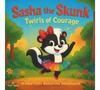 Sasha the Skunk: Twirls of Courage: Children's Storybooks| A Heartfelt Ballerina Adventure| Animals| Skunks| Deers| Rabbits| For ages 3-8| 30 Pages| Size 8.5 x 8.5