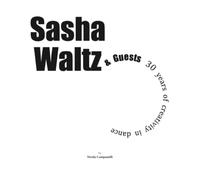 Sasha Waltz & Guests 30 years of creativity in dance