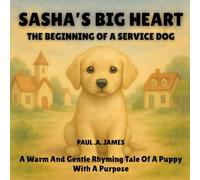 SASHA'S BIG HEART, THE BEGINNING OF A SERVICE DOG: A WARM AND GENTLE RHYMING TALE OF A PUPPY WITH A PURPOSE (THE SASHA SERVICE DOG SERIES)