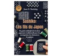 Sashiko: Les fils du Japon: Un guide méditatif de la broderie japonaise traditionnelle pour les courtepointes, les vêtements et les cadeaux