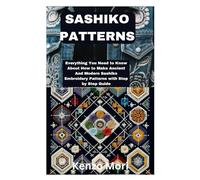SASHIKO PATTERNS: Everything You Need to Know About How to Make Ancient And Modern Sashiko Embroidery Patterns with Step by Step Guide