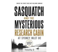 SASQUATCH AND THE MYSTERIOUS RESEARCH CABIN AT SYDNEY INLET BC: WHERE THE FOREST DOES NOT WELCOME COMPANY (A TRUE SASQUATCH MYSTERY)