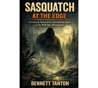 Sasquatch at the edge: A Cultural, Behavioral, and Spiritual Study of the Wild Man Phenomenon (At the Edge Series)