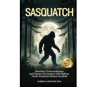Sasquatch: Behavior, Communication, and Human Encounters-From 1,200+ Eyewitness Reports of Bigfoot-North America’s Elusive Hominid (Creatures of the World)