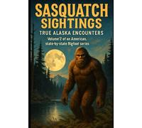 Sasquatch Sightings: True Alaska Encounters: Volume 2 of an American, state-by-state Bigfoot series (American Cryptid Chronicles: Bigfoot)