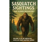 Sasquatch Sightings: True Illinois Encounters: Volume 13 of an American, state-by-state Bigfoot series (American Cryptid Chronicles: Bigfoot)