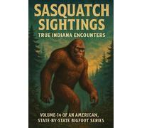 Sasquatch Sightings: True Indiana Encounters: Volume 14 of an American, state-by-state Bigfoot series (American Cryptid Chronicles: Bigfoot)
