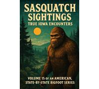 Sasquatch Sightings: True Iowa Encounters: Volume 15 of an American, state-by-state Bigfoot series (American Cryptid Chronicles: Bigfoot)
