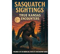 Sasquatch Sightings: True Kansas Encounters: Volume 16 of an American, state-by-state Bigfoot series (American Cryptid Chronicles: Bigfoot)