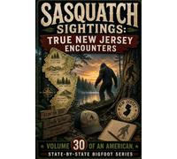 Sasquatch Sightings: True New Jersey Encounters - Volume 30 of an American, state-by-state Bigfoot series: - Volume 30 of an American, state-by-state ... series (American Cryptid Chronicles: Bigfoot)