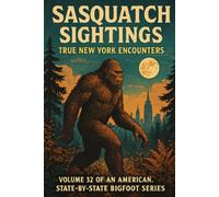 Sasquatch Sightings: True New York Encounters: - Volume 32 of an American, state-by-state Bigfoot series (American Cryptid Chronicles: Bigfoot)