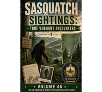 Sasquatch Sightings: True Vermont Encounters: - Volume 45 of an American, State-by-State Bigfoot Series (American Cryptid Chronicles: Bigfoot)