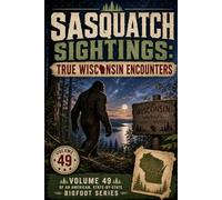 Sasquatch Sightings: True Wisconsin Encounters: - Volume 49 of an American, state-by-state Bigfoot series (American Cryptid Chronicles: Bigfoot)