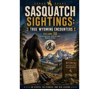 Sasquatch Sightings: True Wyoming Encounters: - Volume 50 of an American, state-by-state Bigfoot series (American Cryptid Chronicles: Bigfoot)