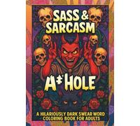 Sass & Sarcasm: A Hilariously Dark Swear Word Coloring Book for Adults: Gothic Demons, Sarcastic Skeletons, Dark Humor Quotes, and Hilariously Inappropriate Art for Therapeutic Stress Relief