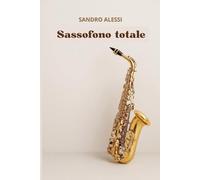 Sassofono totale: Manuale universale per principianti dal soprano al baritono