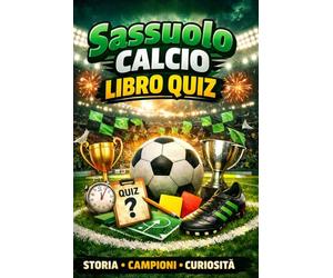 Sassuolo Calcio Libro Quiz: 550 Domande a risposta multipla sulla Storia, Giocatori, Record, Statistiche e Curiosità - Dai Campionati Minori alla ... e Veri Esperti Neroverdi - con Soluzioni