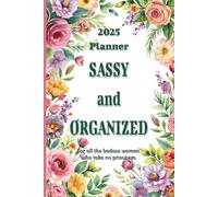 Sassy and Organized: 2025 Planner - For all the badass women who take no prisoners