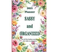 Sassy and Organized: 2025 Planner - For all the badass women who take no prisoners