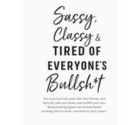 Sassy, Classy & Tired of Everyone's Bullsh*t: A Notebook for Women Who’ve Earned Their Attitude and Aren’t Afraid to Use It