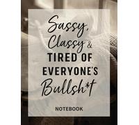 Sassy, Classy & Tired of Everyone's Bullsh*t: A Notebook for Women Who’ve Earned Their Attitude and Aren’t Afraid to Use It