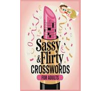 Sassy & Flirty Crosswords for Adults: Playful, Provocative & Fun Puzzles to Spark Your Mood and Tease Your Mind