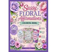 Sassy Floral Affirmations Coloring Book for Adults: 50 Empowering and Funny Quotes with Beautiful Flowers, Botanical Patterns and Bold Lettering for Women, Relaxation and Self-Care