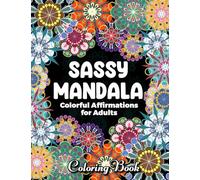 Sassy Mandala: 30 Fun, Colorful Sayings and Affirmations for Bold Women with Big Attitude (mandalas, patterns, designs for relaxations)