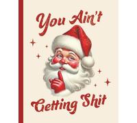 Sassy Santa Notebook: Humorous You Ain’t Getting Sh*t Holiday Cover | 7.5" x 9.25" College-Ruled Funny & Sarcastic Holiday Journal with 120 White ... and Adults | Cute Holiday Gag Gift Collection