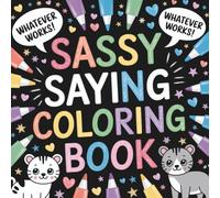 Sassy Sayings Coloring Book: 100 Bold, Funny, and Relatable Quotes to Color Away Stress & Spark Your Inner Sass: Adult Coloring Book with Snarky ... Gift for Women Who Color, Cuss, and Conquer