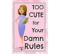 Sassy Work Notebook: "Too Cute for Your Damn Rules". College Ruled Fun Book for Coworkers & Friends.