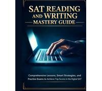 SAT Reading and Writing Mastery Guide: Comprehensive Lessons, Smart Strategies, and Practice Exams to Achieve Top Scores in the Digital SAT
