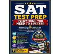 SAT Test Prep: Everything You Need to Succeed: Master Reading, Writing, and Math with Comprehensive Review, Proven Strategies, Realistic Practice Questions, and Full-Length Practice Tests
