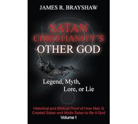 Satan Christianity’s Other God: Legend, Myth, Lore, or Lie - Historical and Biblical Proof of How Man Created Satan and Made Satan to Be A God (Volume 1)