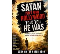 SATAN ISN'T WHO HOLLYWOOD TOLD YOU HE WAS: The Biblical Truth about Satan, Demons and Spiritual Authority