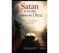 Satan n'est pas l'opposé de Dieu: Réflexion sur la véritable place du prince des ténèbres dans la création