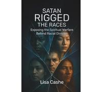 Satan Rigged The Races: Exposing The Spiritual Warfare Behind Racial Division