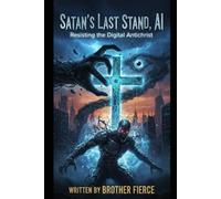 Satan’s Last Stand, AI. Resisting the Digital Antichrist