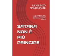 SATANA NON È PIÙ PRINCIPE: LA VITTORIA DEL BENE SUL MALE NEI VANGELI DOMENICALI E FESTIVI ANNO A