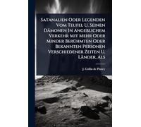 Satanalien Oder Legenden Vom Teufel U. Seinen Dämonen In Angeblichem Verkehr Mit Mehr Oder Minder BerÃ1/4hmten Oder Bekannten Personen Verschiedener Zeiten U. Länder, Als