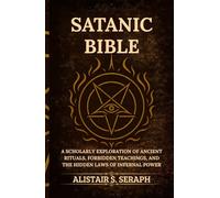 Satanic Bible: A Scholarly Exploration of Ancient Rituals, Forbidden Teachings, and the Hidden Laws of Infernal Power