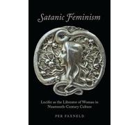 Satanic Feminism: Lucifer as the Liberator of Woman in Nineteenth-Century Culture (Oxford Studies in Western Esotericism)